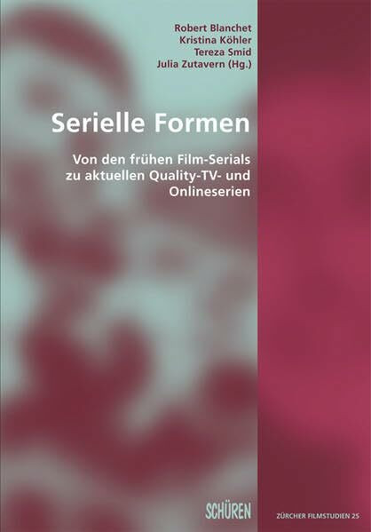 Serielle Formen: Von den frühen Film-Serials zu aktuellen Quality-TV- und Onlineserien (Zürcher Filmstudien)