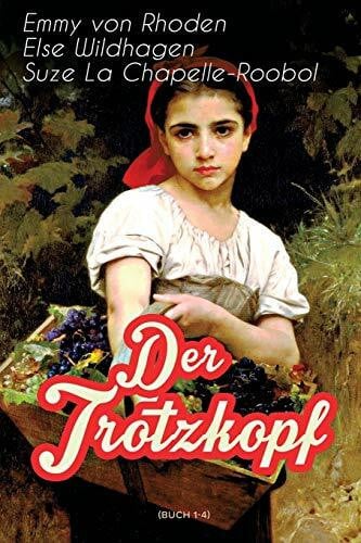 Der Trotzkopf (Buch 1-4): Illustrierte Ausgabe: Der Trotzkopf, Trotzkopfs Brautzeit, Aus Trotzkopfs Ehe & Trotzkopf als Großmutter: Illustrierte ... Ehe & Trotzkopf Als Großmutter