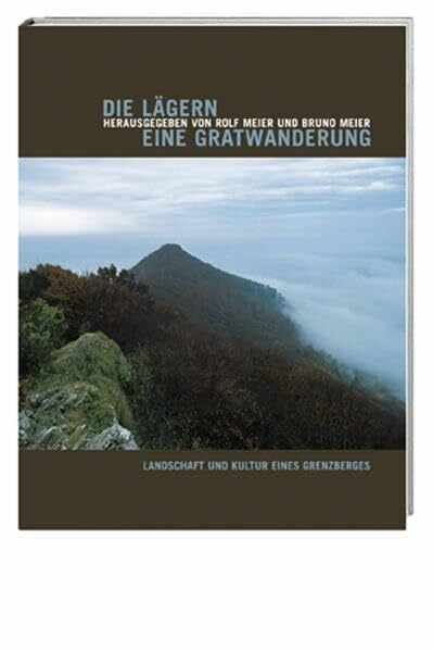 Die Lägern - eine Gratwanderung: Landschaft und Kultur eines Grenzberges