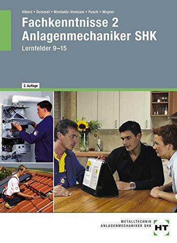 Fachkenntnisse 2 Anlagenmechaniker SHK Lernfelder 9 bis 15: Lernfelder 9 bis 15 für das 3. und 4. Ausbildungsjahr