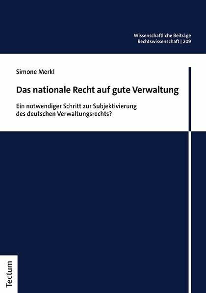 Das nationale Recht auf gute Verwaltung: Ein notwendiger Schritt zur Subjektivierung des deutschen Verwaltungsrechts? (Wissenschaftliche Beiträge aus dem Tectum Verlag: Rechtswissenschaft)