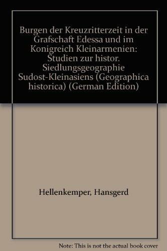 Burgen der Kreuzritterzeit in der Grafschaft Edessa und im Königreich Kleinarmenien. Studien zur Historischen Siedlungsgeographie Südost-Kleinasiens Burgen der Kreuzritterzeit in der Grafschaft Edessa und im Königreich Kleinarmenien. Studien zur Historischen Siedlungsgeographie Südost-Kleinasiens
