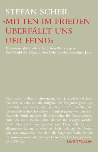 »Mitten im Frieden überfällt uns der Feind«: Vergessene Wahrheiten des Ersten Weltkriegs - Die Schuld der Sieger in den Debatten der zwanziger Jahre