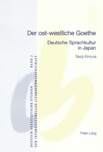 Der ost-westliche Goethe: Deutsche Sprachkultur in Japan (Deutsch-ostasiatische Studien zur interkulturellen Literaturwissenschaft, Band 2)