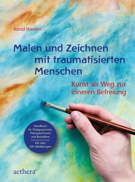 Malen und Zeichnen mit traumatisierten Menschen: Kunst als Weg zur inneren Befreiung