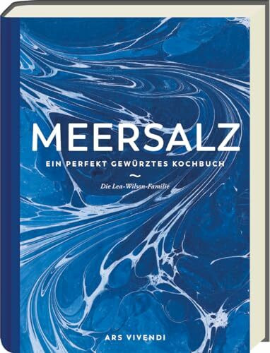 Meersalz: Ein perfekt gewürztes Kochbuch - Entdecke die Vielfalt natürlicher Würze für intensive Aromen - Inspirierende Rezepte für den Gaumen!