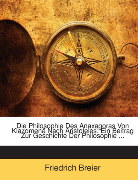 Die Philosophie Des Anaxagoras Von Klazomenä Nach Aristoteles: Ein Beitrag Zur Geschichte Der Philos