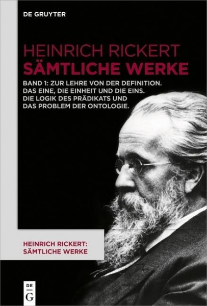 Heinrich Rickert: Sämtliche Werke. Zur Lehre von der Definition. Das Eine, die Einheit und die Eins. Die Logik des Prädikats und das Problem der Ontologie