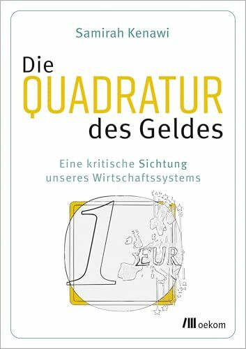 Die Quadratur des Geldes: Eine kritische Sichtungunseres Wirtschaftssystems
