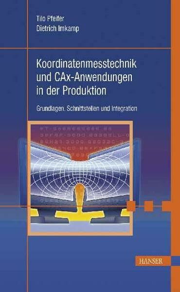 Koordinatenmesstechnik und CAX-Anwendungen in der Produktion: Grundlagen, Schnittstellen und Integration