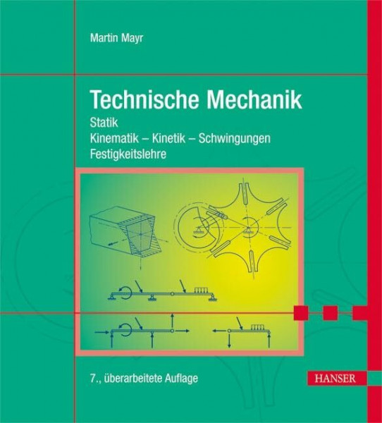 Technische Mechanik: Statik - Kinematik - Kinetik - Schwingungen - Festigkeitslehre