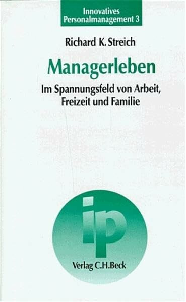 Managerleben: Im Spannungsfeld von Arbeit, Freizeit und Familie (Innovatives Personalmanagement: Dialog von Wissenschaft und Praxis)