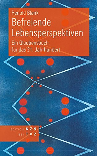 Befreiende Lebensperspektiven: Ein Glaubensbuch für das 21. Jahrhundert