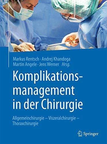 Komplikationsmanagement in der Chirurgie: Allgemeinchirurgie - Viszeralchirurgie - Thoraxchirurgie Komplikationsmanagement in der Chirurgie: Allgemeinchirurgie - Viszeralchirurgie - Thoraxchirurgie