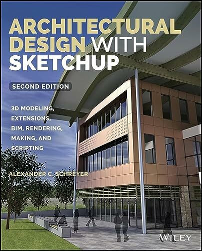 Architectural Design With Sketchup: 3D Modeling, Extensions, BIM, Rendering, Making, and Scripting
