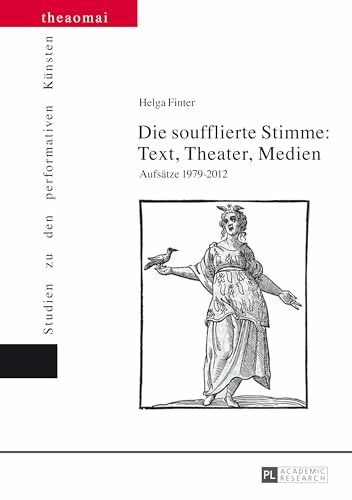 Die soufflierte Stimme: Text, Theater, Medien: Aufsätze 1979-2012 (Theaomai - Studien zu den performativen Künsten, Band 6)