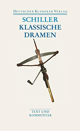 Klassische Dramen: Maria Stuart / Jungfrau von Orleans / Wilhelm Tell: Maria Stuart. Die Jungfrau von Orleans. Die Braut von Messina. Wilhelm Tell. Text und Kommentar (DKV Taschenbuch)