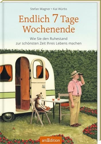 Endlich 7 Tage Wochenende: Wie mit dem Ruhestand die schönste Zeit des Lebens beginnt | Illustriertes Buch über den Ruhestand als persönliches Geschenk zum Renteneintritt