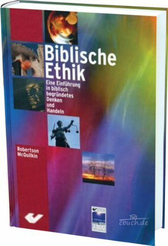 Biblische Ethik: Eine Einführung in biblisch begründetes Denken und Handeln