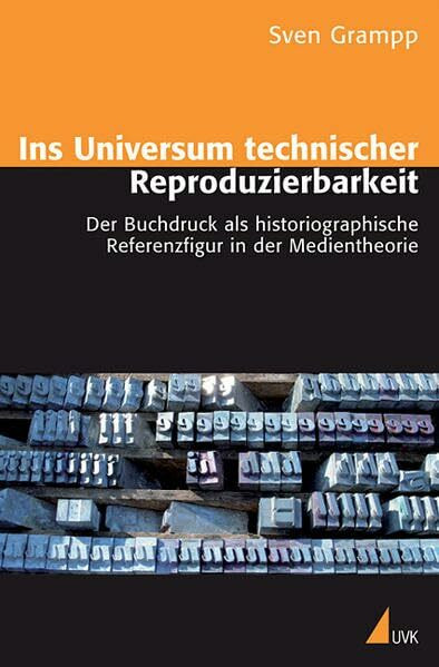 Ins Universum technischer Reproduzierbarkeit: Der Buchdruck als historiographische Referenzfigur in der Medientheorie