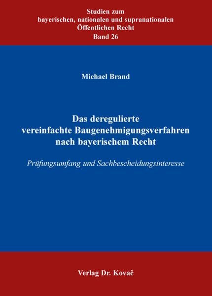 Das deregulierte vereinfachte Baugenehmigungsverfahren nach bayerischem Recht: Prüfungsumfang und Sachbescheidungsinteresse (Studien zum bayerischen, nationalen und supranationalen Öffentlichen Recht)