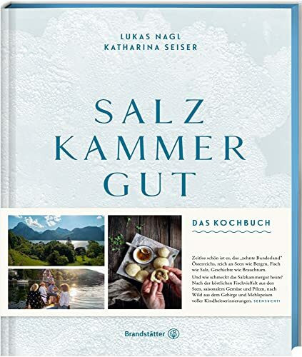Salzkammergut: Das Kochbuch – Regionale Spitzenküche von Haubenkoch Lukas Nagl! Traditionelle Rezepte, Fischvielfalt, Wild und saisonale Köstlichkeiten aus einer der schönsten Regionen Österreichs!