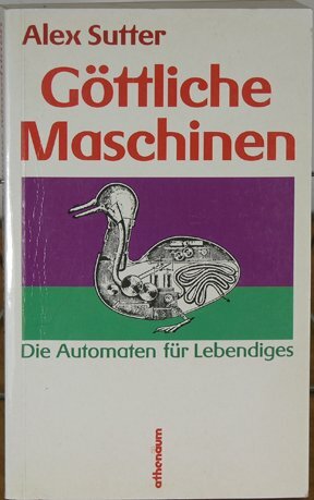 Göttliche Maschinen. Die Automaten für Lebendiges bei Descartes, Leibniz, La Mettrie und Kant Göttliche Maschinen. Die Automaten für Lebendiges bei Descartes, Leibniz, La Mettrie und Kant