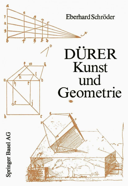 Dürer ― Kunst und Geometrie: Dürers künstlerisches Schaffen aus der Sicht seiner »Underweysung«