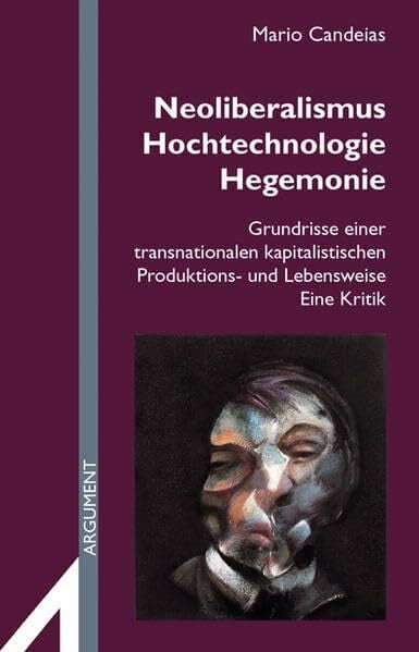 Neoliberalismus, Hochtechnologie, Hegemonie: Grundrisse einer transnationalen kapitalistischen Produktions- und Lebensweise. Eine Kritik (Argument Sonderband: Neue Folge)