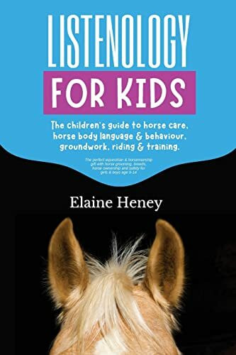 Listenology for Kids - The children's guide to horse care, horse body language & behavior, groundwork, riding & training. The perfect equestrian & ... girls & boys age 9-14 (Listenology Series)