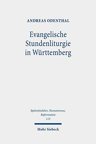 Evangelische Stundenliturgie in Württemberg: Zum Chordienst der Klöster und Klosterschulen nach Einführung der Reformation (Spätmittelalter, ... Ages, Humanism and the Reformation, Band 113)