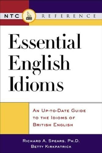 Essential English Idioms: An Up-To-Date Guide to the Idioms of British English (Ntc Reference)