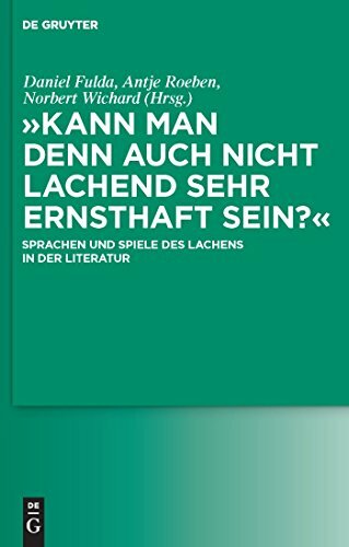 "Kann man denn auch nicht lachend sehr ernsthaft sein?": Sprachen und Spiele des Lachens in der Literatur "Kann man denn auch nicht lachend sehr ernsthaft sein?": Sprachen und Spiele des Lachens in der Literatur