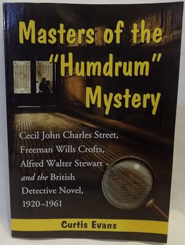 Masters of the "Humdrum" Mystery: Cecil John Charles Street, Freeman Wills Crofts, Alfred Walter Stewart and the British Detective Novel, 1920-1961
