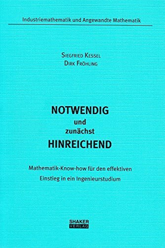 Notwendig und zunächst hinreichend: Mathematik-Know-how für den effektiven Einstieg in ein Ingenieurstudium (Industriemathematik und Angewandte Mathematik)