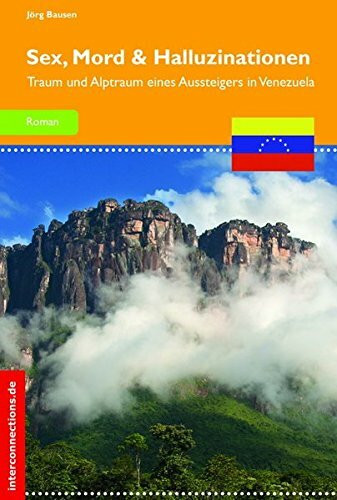 Sex, Mord und Halluzinationen: Traum und Alptraum eines Aussteigers in Venezuela (Belletristik)