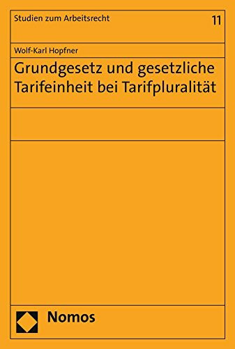 Grundgesetz und gesetzliche Tarifeinheit bei Tarifpluralität (Studien zum Arbeitsrecht, Band 11)