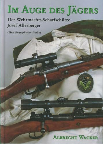 Im Auge des Jägers. Der Wehrmachtsscharfschütze Sepp Allerberger (eine biographische Studie)