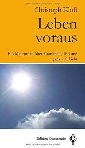 Leben voraus: Ein Mailroman über Krankheit, Tod und ganz viel Licht (Edition Communio)