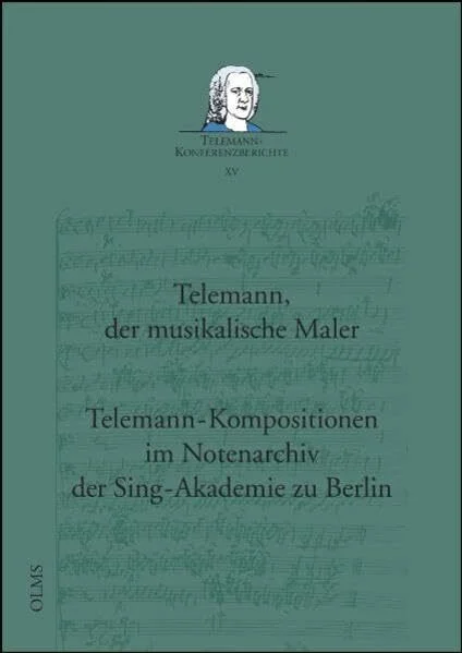 Telemann, der musikalische Maler - Telemann-Kompositionen im Notenarchiv der Sing-Akademie zu Berlin: Bericht über die Internationale ... (Telemann-Konferenzberichte)