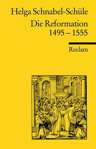 Die Reformation 1495-1555: Politik mit Theologie und Religion (Reclams Universal-Bibliothek)