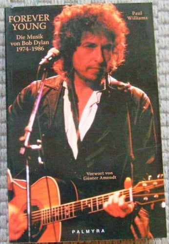 Forever Young: Die Musik von Bob Dylan 1974-1986: Die Musik von Bob Dylan 1974-1986. Vorw. v. Günter Amendt