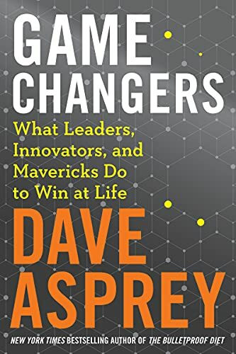 Game Changers: What Leaders, Innovators, and Mavericks Do to Win at Life (Bulletproof, 4)