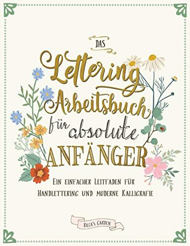 Das Lettering Arbeitsbuch für absolute Anfänger: Ein einfacher Leitfaden für Handlettering und moderne Kalligrafie