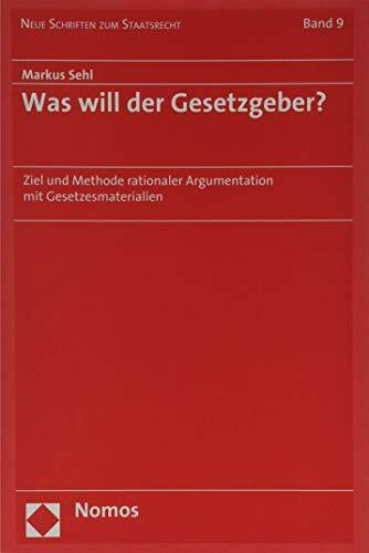 Was will der Gesetzgeber?: Ziel und Methode rationaler Argumentation mit Gesetzesmaterialien (Neue Schriften zum Staatsrecht)