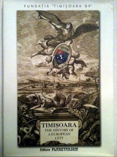 Timisoara The History of a European City Timisoara 89 Foundation 2004
