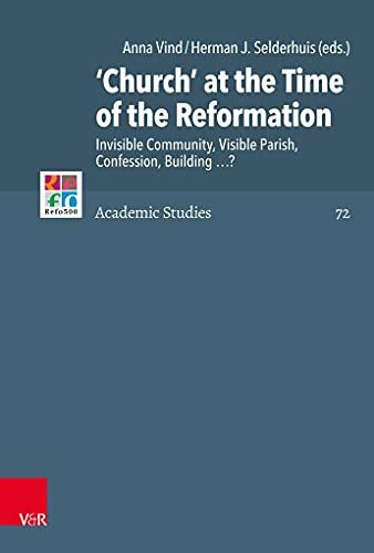 ‘Church’ at the Time of the Reformation: Invisible Community, Visible Parish, Confession, Building …? (Refo500 Academic Studies (R5AS))