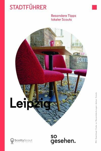 Leipzig Stadtführer: Leipzig so gesehen.: Besondere Tipps lokaler Scouts. Mit Downloadcode zu neuen Entdeckungen der Scouts. Hrsg.: ScottyScout (ScottyScout Stadtführer)