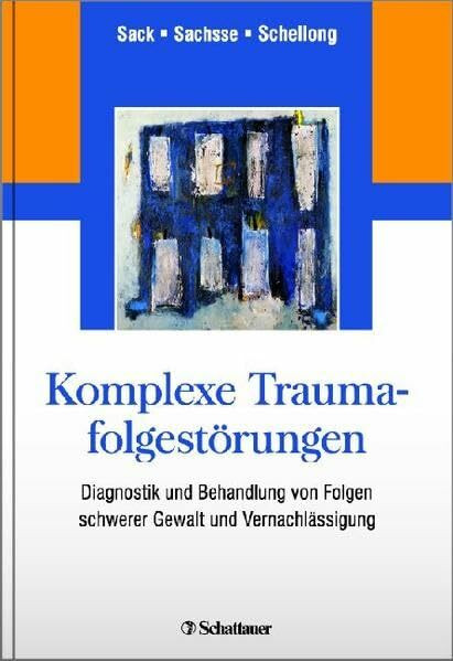 Komplexe Traumafolgestörungen: Diagnostik und Behandlung von Folgen schwerer Gewalt und Vernachlässigung