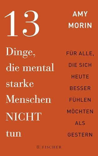 13 Dinge, die mental starke Menschen NICHT tun: Für alle, die sich heute besser fühlen möchten als gestern | Dieses Buch macht Sie stark! Und das sofort!